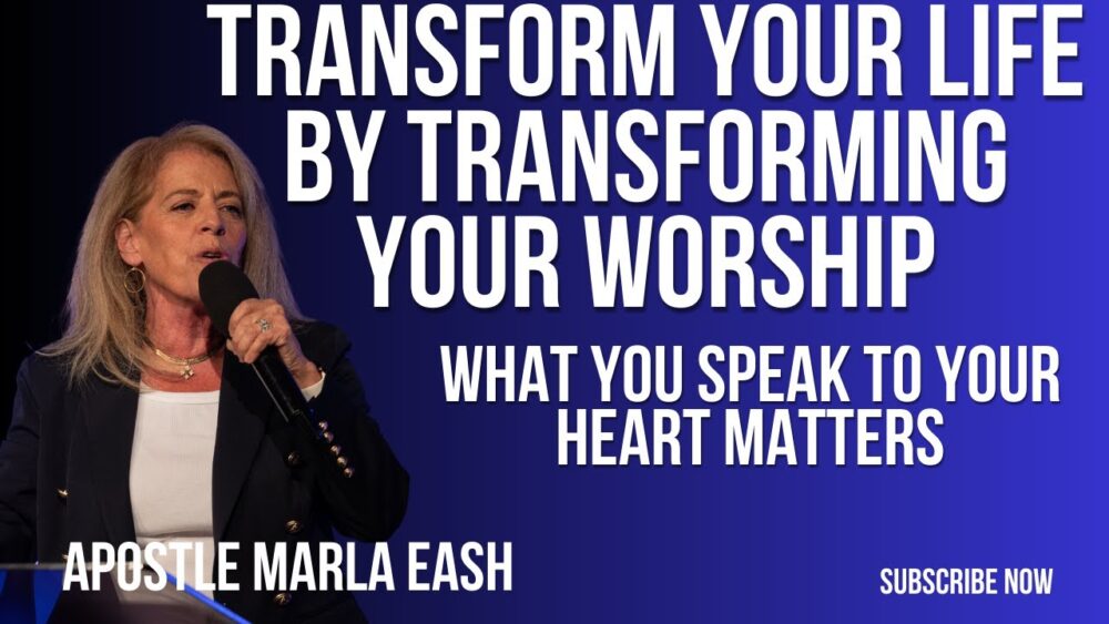 Transform Your Life by Transforming Your Worship: What You Speak to Your Heart Matters - Marla Eash Image