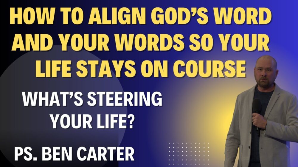 How to Align God’s Word and Your Words So Your Life Stays on Course | Ps. Ben Carter Image